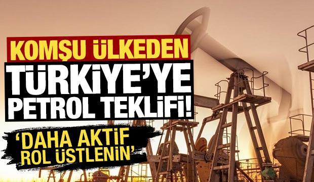 Komşu ülkeden Türkiye'ye petrol teklifi! 'Daha aktif rol üstlenin'