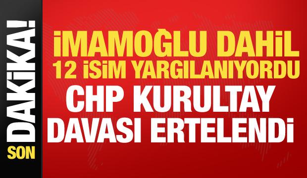 Son dakika: CHP Kurultay davası ertelendi