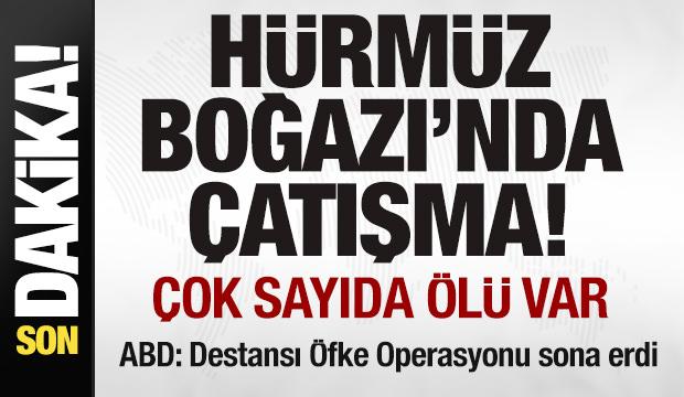 Son dakika: Hürmüz Boğazı'nda çatışma: Çok sayıda ölü var! ABD: Operasyon sona erdi