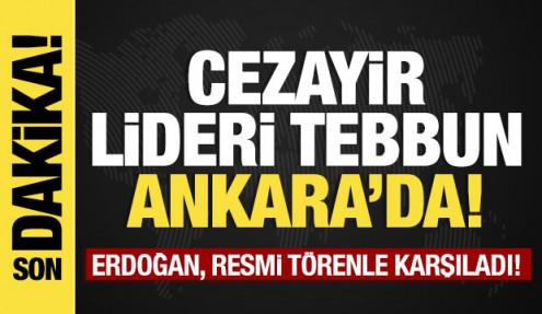 Son dakika...Cezayir Cumhurbaşkanı Ankara'da: Resmi törenle karşılandı!
