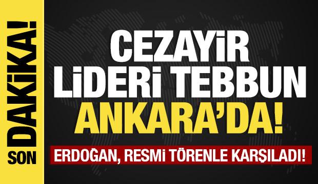 Son dakika...Cezayir Cumhurbaşkanı Ankara'da: Resmi törenle karşılandı!