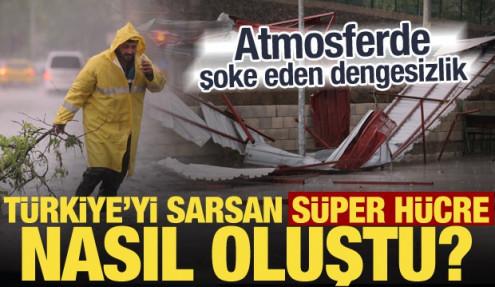 Süper hücre nasıl oluştu? Şaşırtan meteorolojik tabloya uzmanlar dikkat çekti