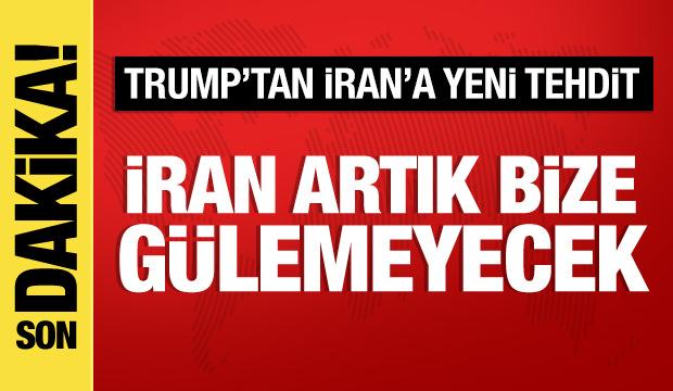 Trump: İran artık bize gülemeyecek!