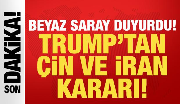 Trump'tan son dakika Çin ve İran kararı: Beyaz Saray tarihi duyurdu!
