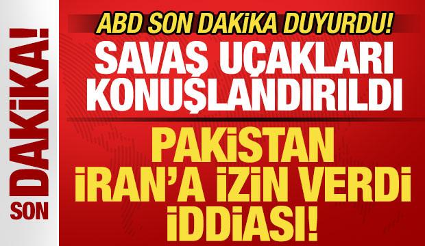 ABD son dakika duyurdu! Pakistan İran'a izin verdi iddiası! Savaş uçakları konuşlandırıldı