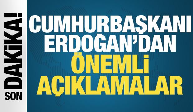 Cumhurbaşkanı Erdoğan'dan önemli açıklamalar