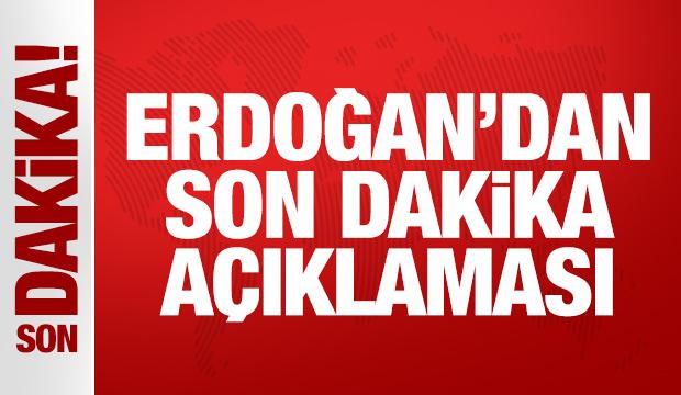 Cumhurbaşkanı Erdoğan'dan son dakika açıklaması