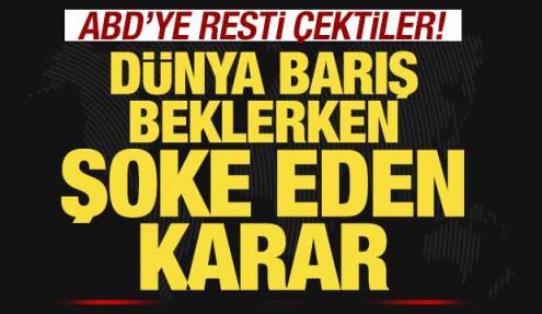 Dünya barış beklerken sürpriz karar! ABD'ye resti çektiler