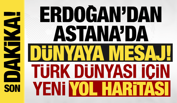 Erdoğan Kazakistan'dan seslendi: Önümüzdeki dönemi 'Türk Dünyası yüzyılı' yapacağız