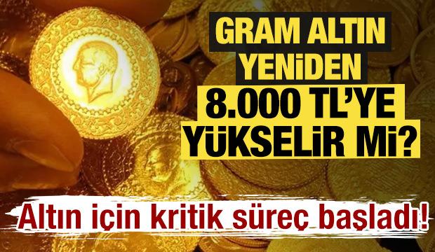 Gram altın yeniden 8000 TL'ye yükselir mi? Altın için kritik süreç başladı!