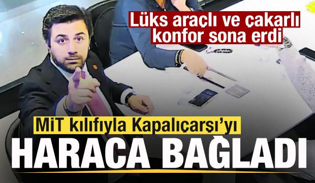 MİT kılıfıyla Kapalı&ccedil;arşı&rsquo;ya musallat oldu!