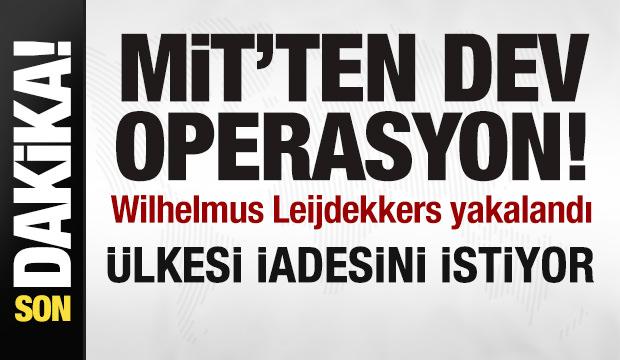 MİT, Wilhelmus Leijdekkers'ı yakaladı! Ülkesi iadesini istiyor
