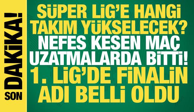 Nefes kesen maç uzatmalarda bitti! 1. Lig'de finalin adı belli oldu
