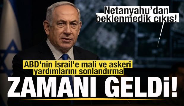 Netanyahu'dan beklenmedik çıkış! ABD'nin yardımlarını sonlandırma zamanı geldi
