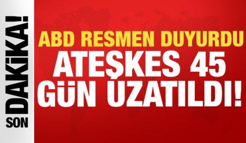 Son dakika: ABD resmen duyurdu: Ateşkes 45 gün uzatıldı!