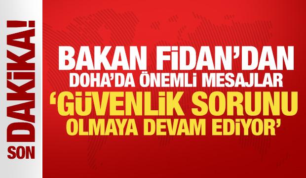 Son Dakika: Bakan Fidan'dan Doha'da önemli mesajlar