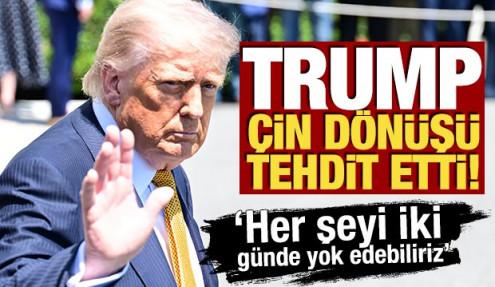 Trump Çin dönüşü tehdit etti: 'Her şeyi iki günde yok edebiliriz'