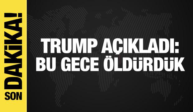Trump'tan son dakika açıklaması: Bu gece öldürdük