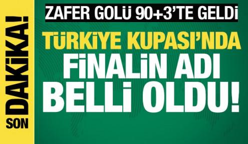 Zafer golü 90+3'te geldi! Türkiye Kupası'nda finalin adı belli oldu