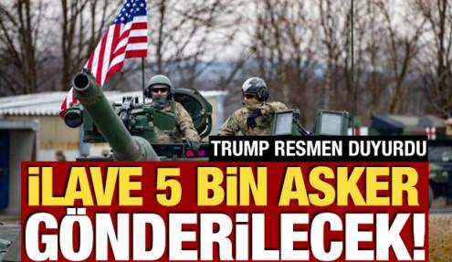 ABD Başkanı Trump duyurdu! 5 bin asker gönderilecek