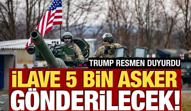 ABD Başkanı Trump duyurdu! 5 bin asker gönderilecek