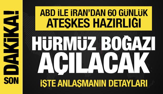 ABD ile İran'dan 60 günlük ateşkes hazırlığı: Hürmüz açılacak! İşte detaylar
