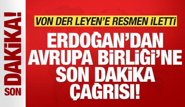Başkan Erdoğan'dan Avrupa Birliği'ne son dakika çağrısı! Von der Leyen'e resmen iletti