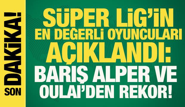 S&uuml;per Lig'in en değerli futbolcuları belli oldu: Barış Alper ve Oulai'den rekor...
