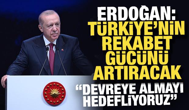 Cumhurbaşkanı Erdoğan: T&uuml;rkiye'nin rekabet g&uuml;c&uuml;n&uuml; artıracak