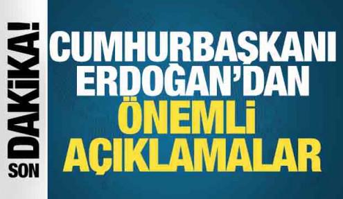Cumhurbaşkanı Erdoğan'dan önemli açıklamalar