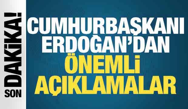Cumhurbaşkanı Erdoğan'dan önemli açıklamalar