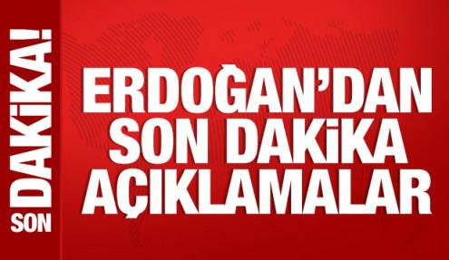 Cumhurbaşkanı Erdoğan'dan son dakika açıklamalar