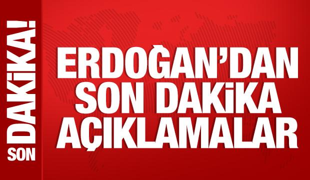 Cumhurbaşkanı Erdoğan'dan son dakika açıklamalar