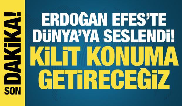 Erdoğan EFES'te dünyaya seslendi: Türkiye'yi kilit konuma getireceğiz!