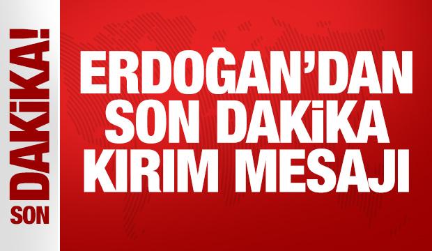 Erdoğan'dan son dakika Kırım mesajı