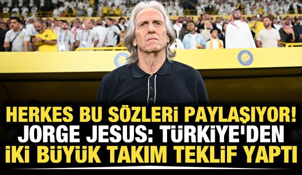 Herkes bu s&ouml;zleri paylaşıyor! Jorge Jesus: T&uuml;rkiye'den iki b&uuml;y&uuml;k takım teklif yaptı