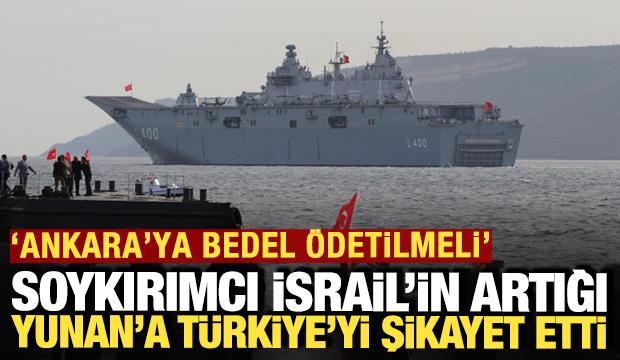Soykırımcı İsrail'in artığı Türkiye'yi Yunan'a şikayet etti: 'Gerçek bir bedel ödetilmeli'