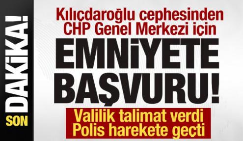 Kılıçdaroğlu cephesinden emniyete genel merkez başvurusu! Ankara Valiliği'nden talimat
