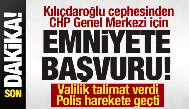 Kılıçdaroğlu cephesinden emniyete genel merkez başvurusu! Ankara Valiliği'nden talimat