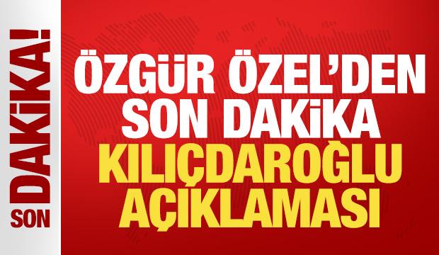 Özgür Özel'den son dakika Kılıçdaroğlu açıklaması!