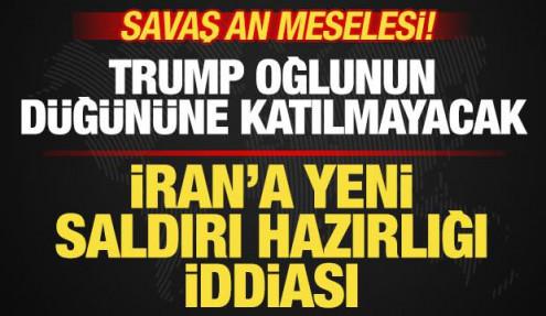 Savaş an meselesi! İran'a saldırı hazırlığı iddiası! Trump oğlunun düğününe katılmayacak