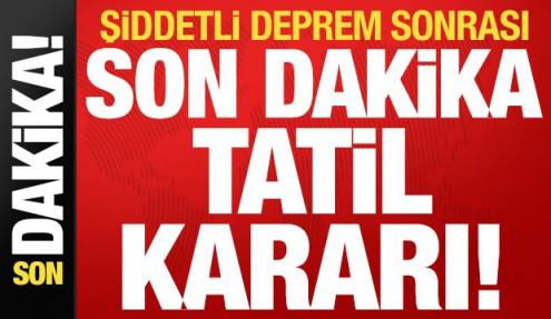 Şiddetli deprem sonrası son dakika tatil kararı!