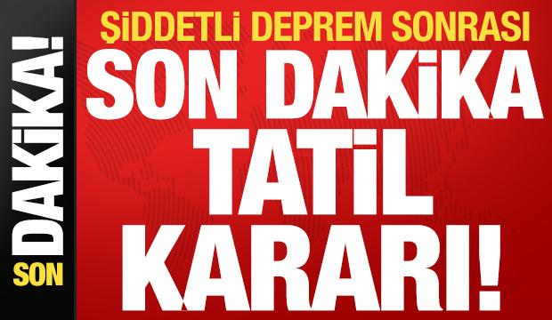Şiddetli deprem sonrası son dakika tatil kararı!