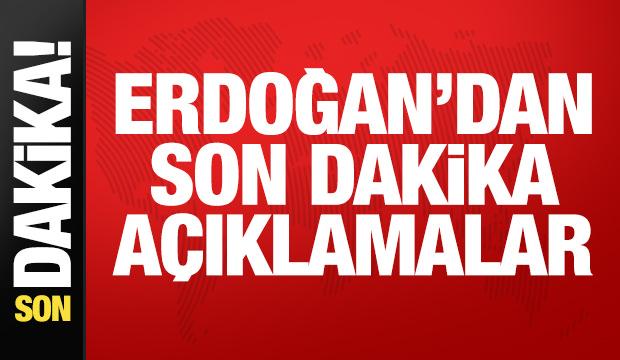 Son Dakika: Erdoğan'dan son dakika açıklamalar