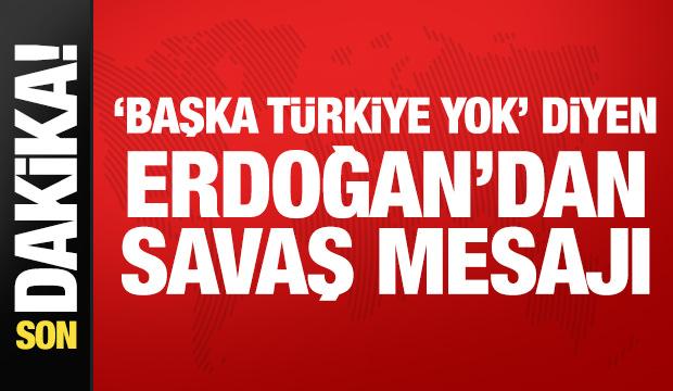 Son Dakika: 'Başka Türkiye yok' diyen Erdoğan'dan savaş mesajı!