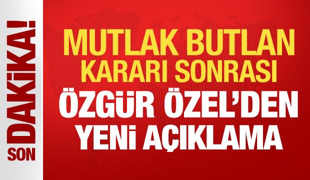 Son Dakika: Mutlak Butlan kararı sonrası Özgür Özel'den yeni açıklama!