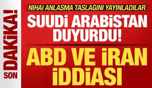 Suudi Arabistan'dan son dakika ABD ve İran iddiası! Anlaşma taslağını yayınladılar