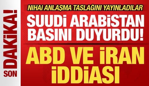 Suudi Arabistan'dan son dakika ABD ve İran iddiası! Anlaşma taslağını yayınladılar