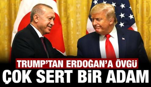 Trump'tan Erdoğan'a övgü dolu sözler: Çok sert bir adam