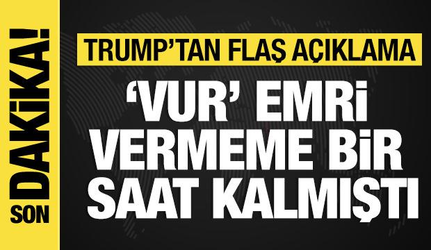 Trump'tan yeni açıklama: 'Vur' emri vermeme bir saat kalmıştı!